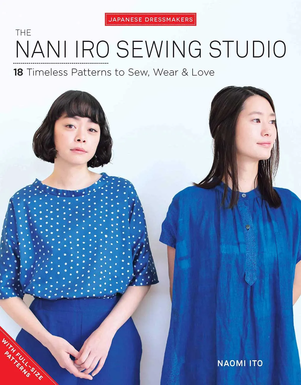 The Nani Iro Sewing Studio 18 Timeless Patterns to Sew, Wear & Love by Naomi Ito